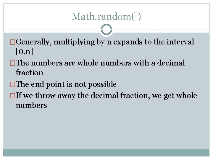 Math. random( ) �Generally, multiplying by n expands to the interval [0, n] �The