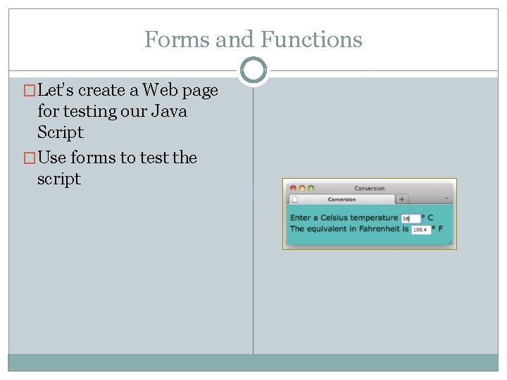 Forms and Functions �Let’s create a Web page for testing our Java Script �Use