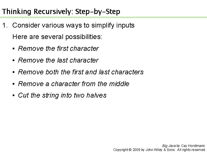 Thinking Recursively: Step-by-Step 1. Consider various ways to simplify inputs Here are several possibilities: