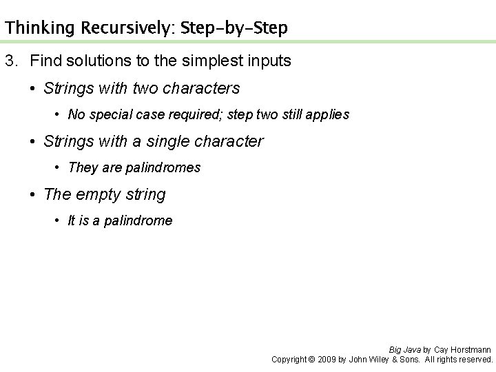 Thinking Recursively: Step-by-Step 3. Find solutions to the simplest inputs • Strings with two