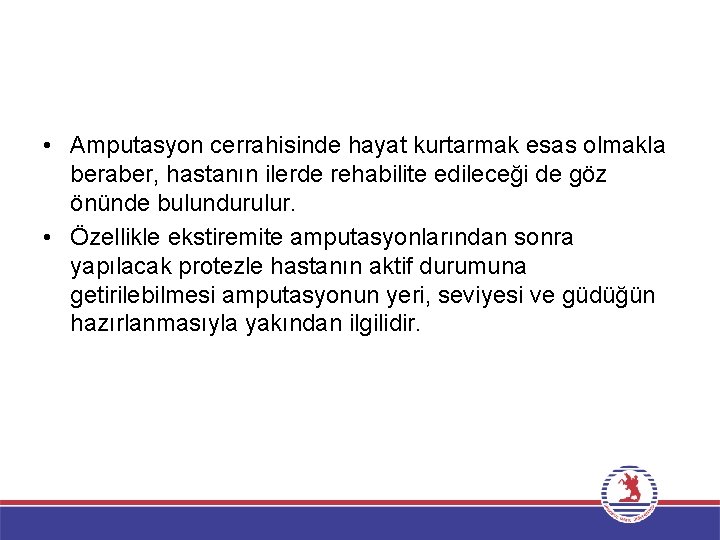  • Amputasyon cerrahisinde hayat kurtarmak esas olmakla beraber, hastanın ilerde rehabilite edileceği de