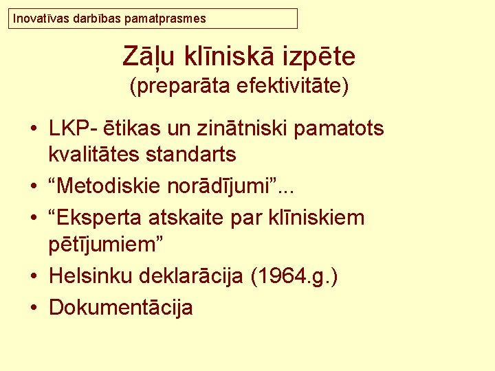 Inovatīvas darbības pamatprasmes Zāļu klīniskā izpēte (preparāta efektivitāte) • LKP- ētikas un zinātniski pamatots