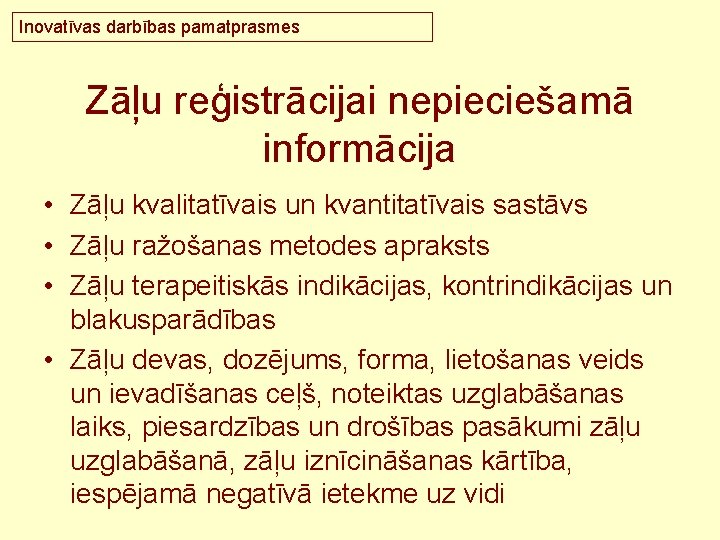 Inovatīvas darbības pamatprasmes Zāļu reģistrācijai nepieciešamā informācija • Zāļu kvalitatīvais un kvantitatīvais sastāvs •