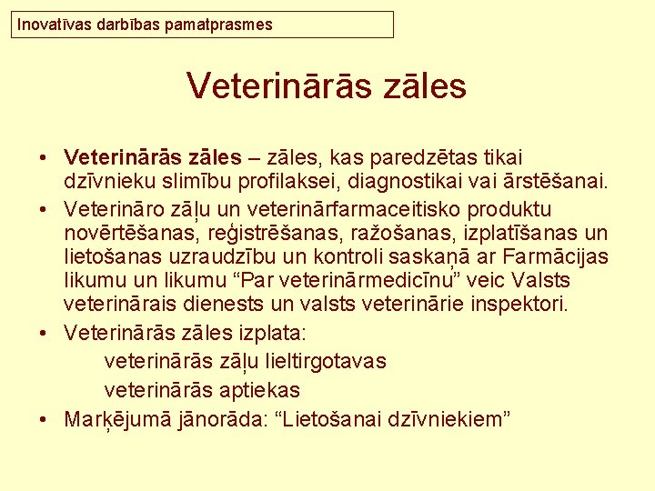 Inovatīvas darbības pamatprasmes Veterinārās zāles • Veterinārās zāles – zāles, kas paredzētas tikai dzīvnieku