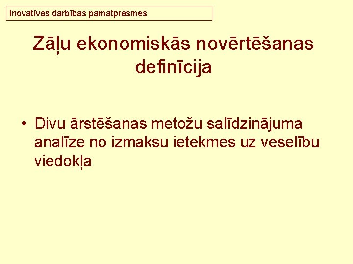 Inovatīvas darbības pamatprasmes Zāļu ekonomiskās novērtēšanas definīcija • Divu ārstēšanas metožu salīdzinājuma analīze no