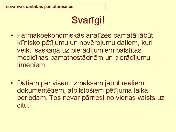 Inovatīvas darbības pamatprasmes Svarīgi! • Farmakoekonomiskās analīzes pamatā jābūt klīnisko pētījumu un novērojumu datiem,