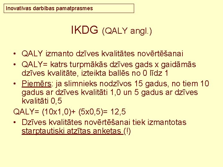 Inovatīvas darbības pamatprasmes IKDG (QALY angl. ) • QALY izmanto dzīves kvalitātes novērtēšanai •