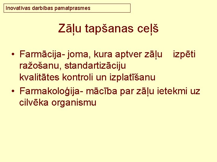 Inovatīvas darbības pamatprasmes Zāļu tapšanas ceļš • Farmācija- joma, kura aptver zāļu izpēti ražošanu,