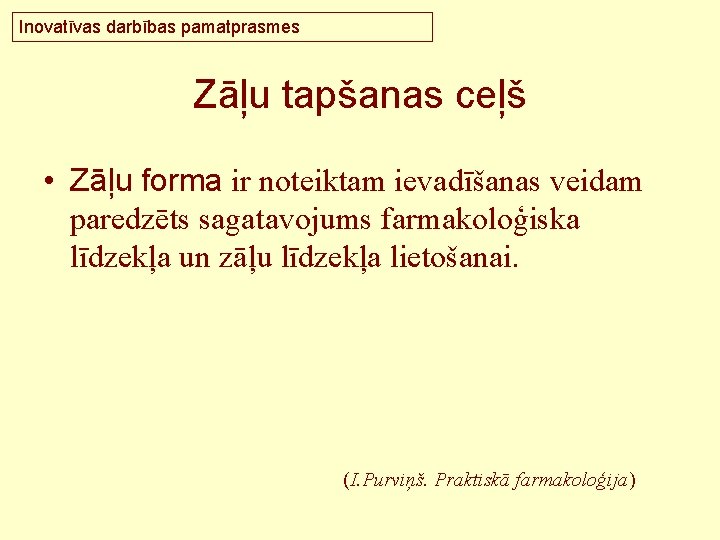 Inovatīvas darbības pamatprasmes Zāļu tapšanas ceļš • Zāļu forma ir noteiktam ievadīšanas veidam paredzēts