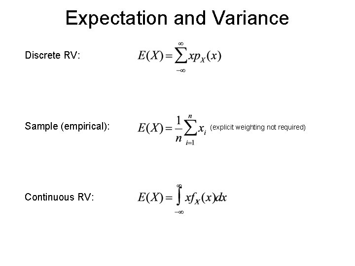 Expectation and Variance Discrete RV: Sample (empirical): Continuous RV: (explicit weighting not required) Expectation and Variance Discrete RV: Sample (empirical): Continuous RV: (explicit weighting not required)
