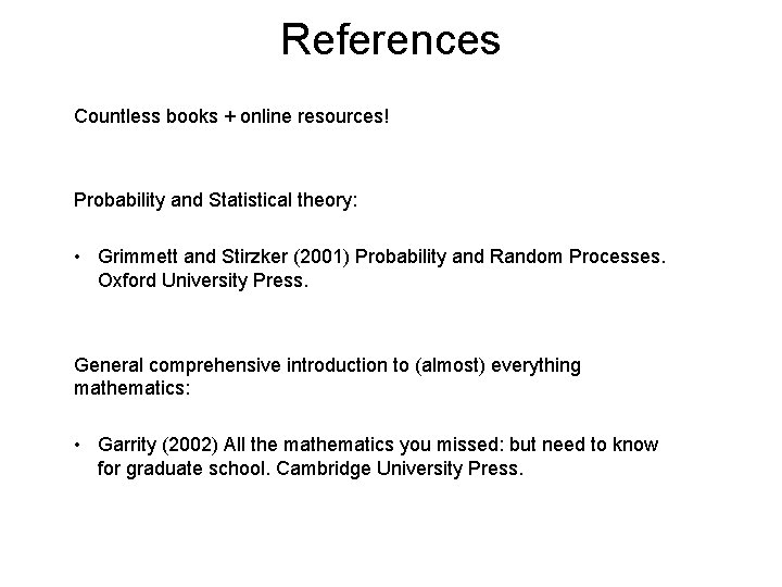References Countless books + online resources! Probability and Statistical theory: • Grimmett and Stirzker References Countless books + online resources! Probability and Statistical theory: • Grimmett and Stirzker