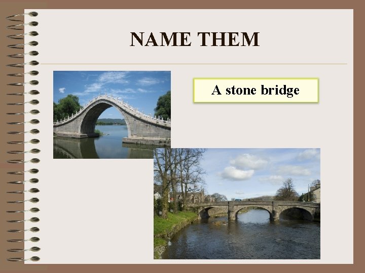 NAME THEM A stone bridge 