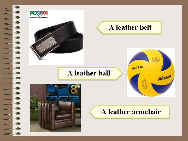A leather belt A leather ball A leather armchair 