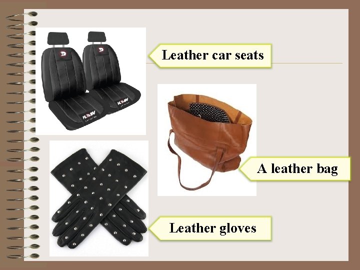 Leather car seats A leather bag Leather gloves 