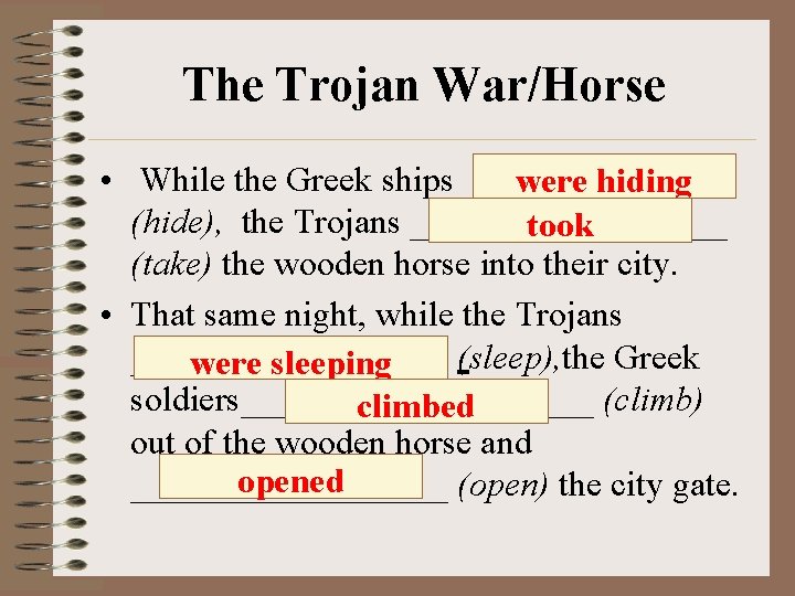 The Trojan War/Horse • While the Greek ships ________ were hiding (hide), the Trojans