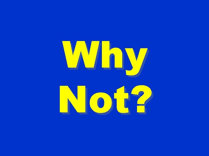 Why Not? Why Not?