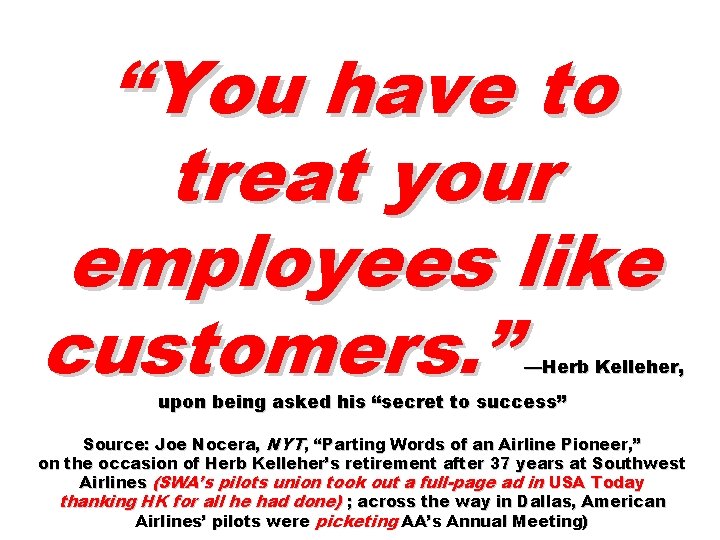 “You have to treat your employees like customers. ” —Herb Kelleher, upon being asked