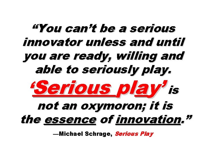 “You can’t be a serious innovator unless and until you are ready, willing and “You can’t be a serious innovator unless and until you are ready, willing and