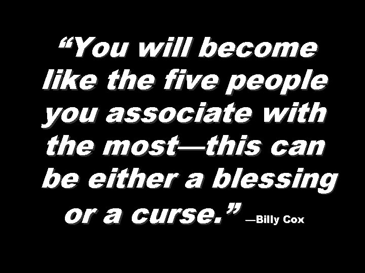 “You will become like the five people you associate with the most—this can be
