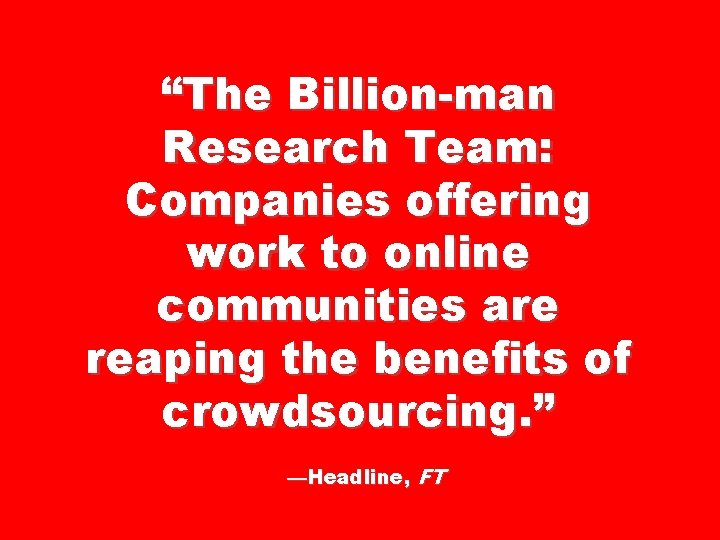 “The Billion-man Research Team: Companies offering work to online communities are reaping the benefits “The Billion-man Research Team: Companies offering work to online communities are reaping the benefits