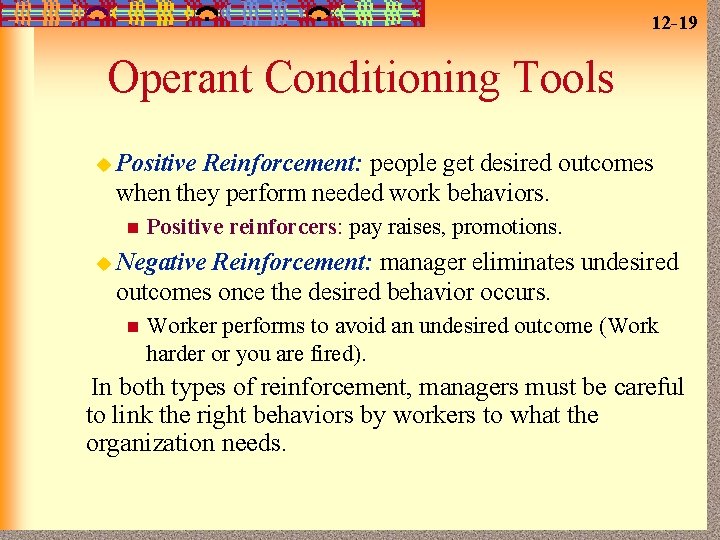 12 -19 Operant Conditioning Tools u Positive Reinforcement: people get desired outcomes when they