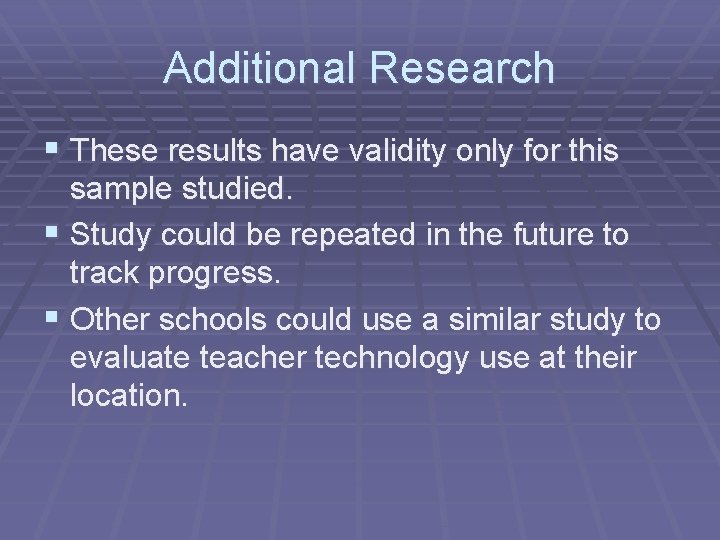 Additional Research § These results have validity only for this sample studied. § Study
