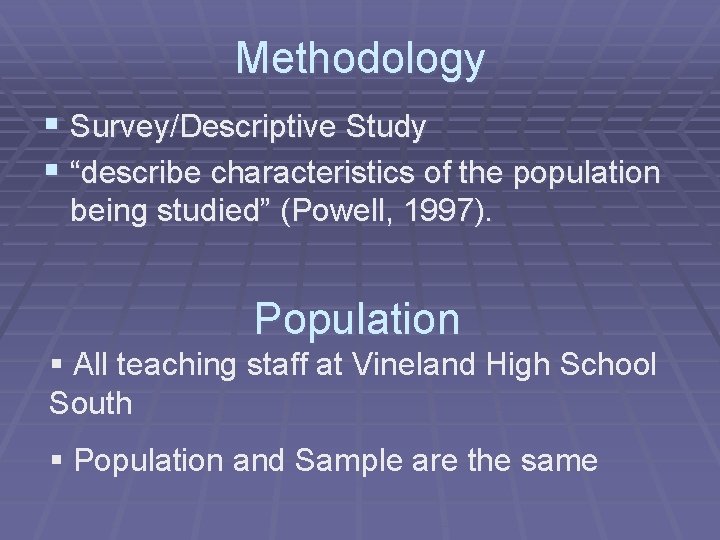 Methodology § Survey/Descriptive Study § “describe characteristics of the population being studied” (Powell, 1997).
