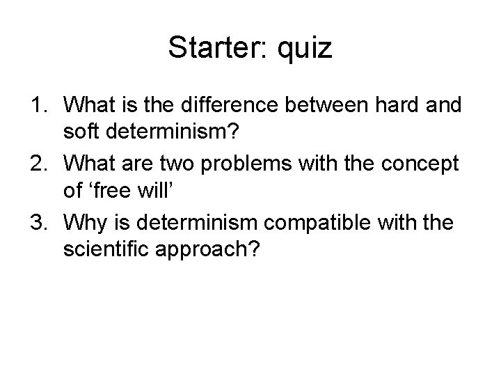 Starter: quiz 1. What is the difference between hard and soft determinism? 2. What