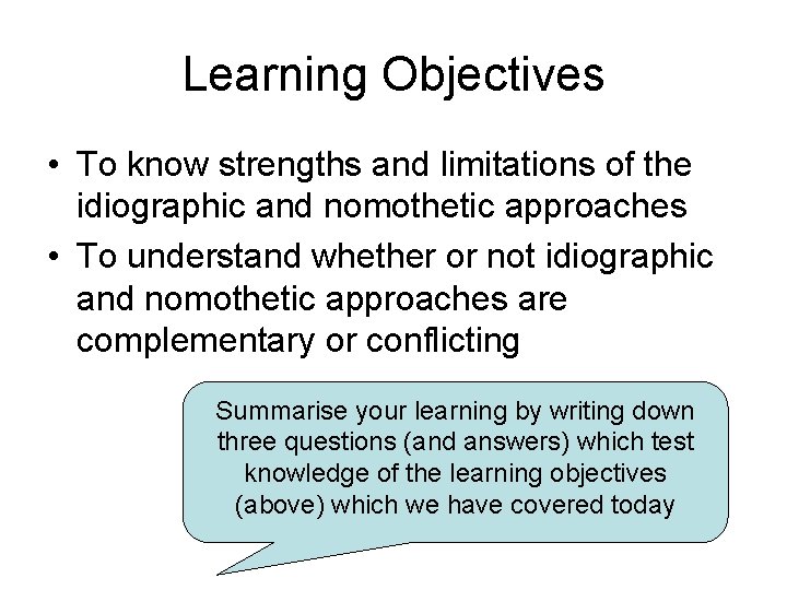 Learning Objectives • To know strengths and limitations of the idiographic and nomothetic approaches