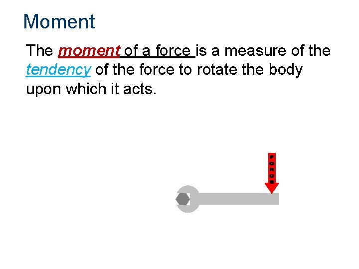 Moment The moment of a force is a measure of the tendency of the