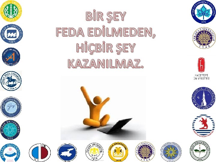 BİR ŞEY FEDA EDİLMEDEN, HİÇBİR ŞEY KAZANILMAZ. 