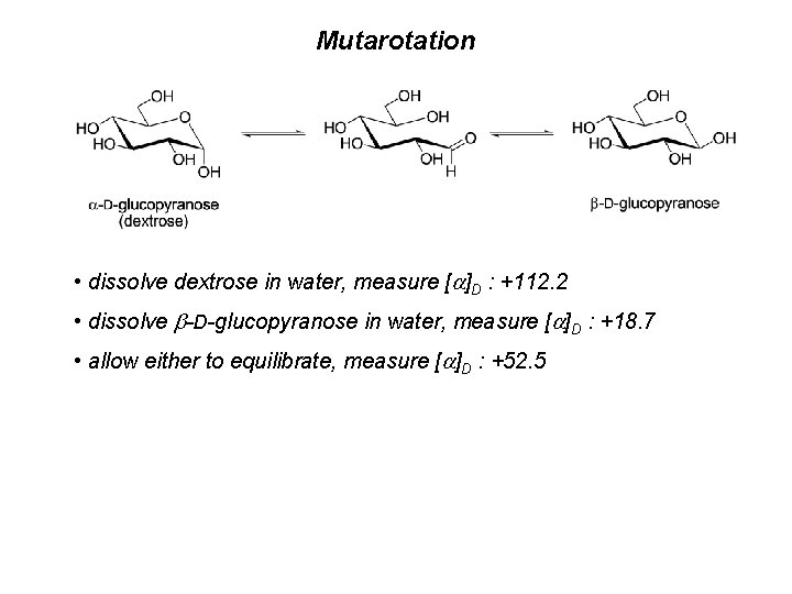 Mutarotation • dissolve dextrose in water, measure [a]D : +112. 2 • dissolve b-D-glucopyranose