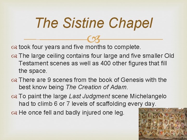 The Sistine Chapel took four years and five months to complete. The large ceiling The Sistine Chapel took four years and five months to complete. The large ceiling