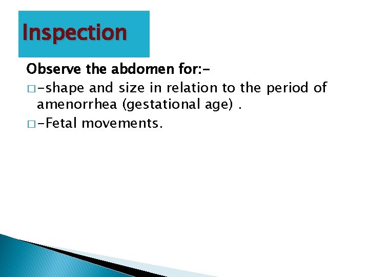 Inspection Observe the abdomen for: � -shape and size in relation to the period