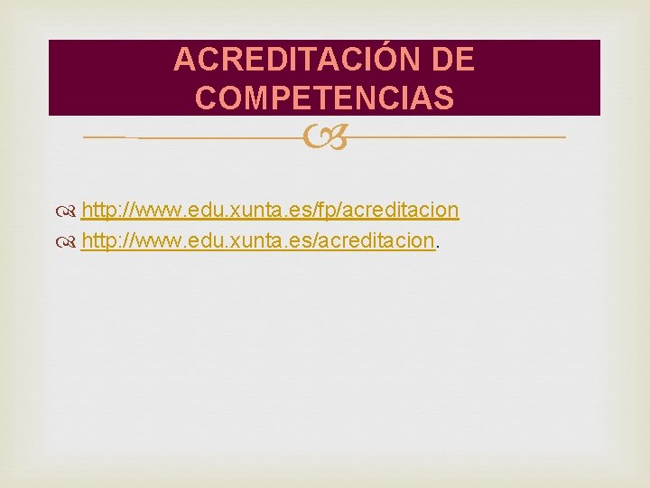 ACREDITACIÓN DE COMPETENCIAS http: //www. edu. xunta. es/fp/acreditacion http: //www. edu. xunta. es/acreditacion. 