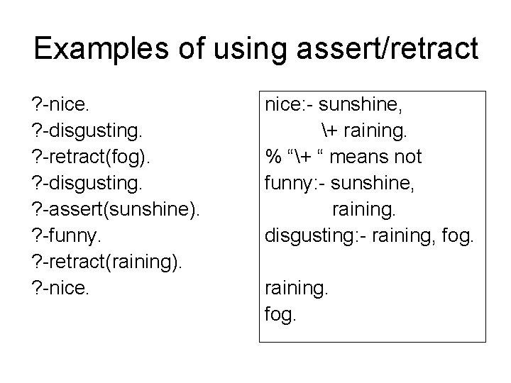 Examples of using assert/retract ? -nice. ? -disgusting. ? -retract(fog). ? -disgusting. ? -assert(sunshine).