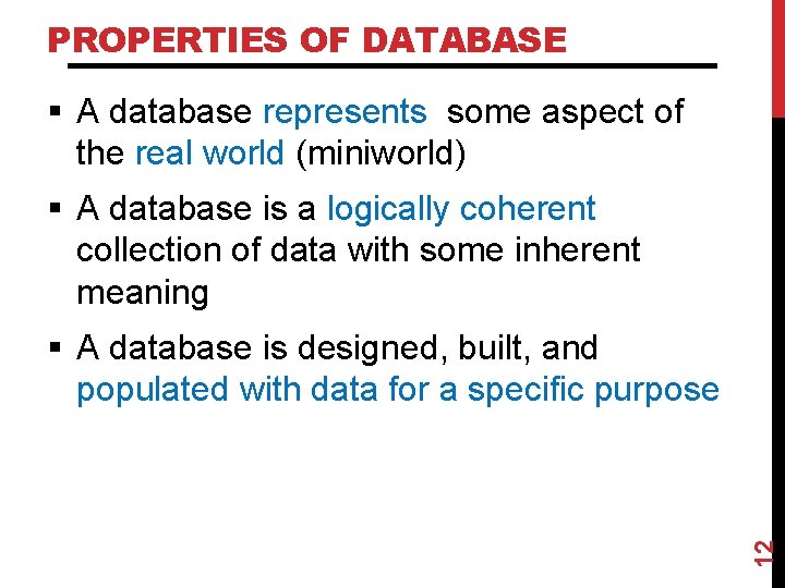 PROPERTIES OF DATABASE § A database represents some aspect of the real world (miniworld) PROPERTIES OF DATABASE § A database represents some aspect of the real world (miniworld)