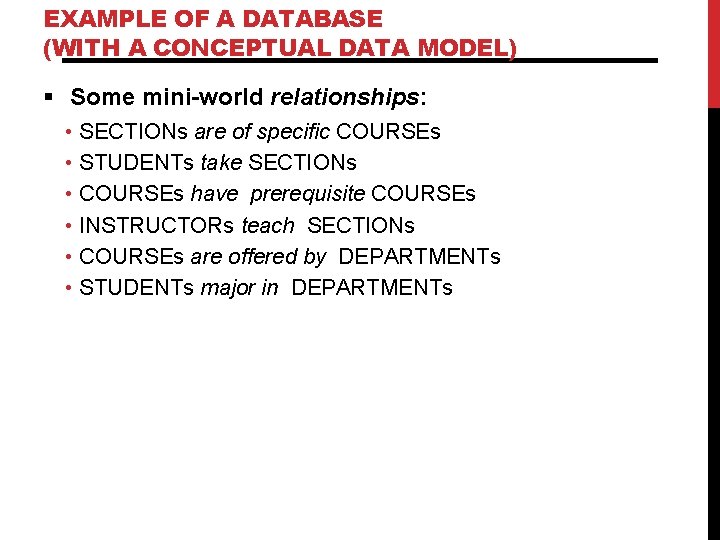 EXAMPLE OF A DATABASE (WITH A CONCEPTUAL DATA MODEL) § Some mini-world relationships: • EXAMPLE OF A DATABASE (WITH A CONCEPTUAL DATA MODEL) § Some mini-world relationships: •