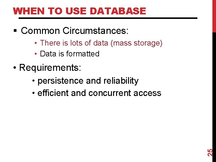 WHEN TO USE DATABASE § Common Circumstances: • There is lots of data (mass WHEN TO USE DATABASE § Common Circumstances: • There is lots of data (mass