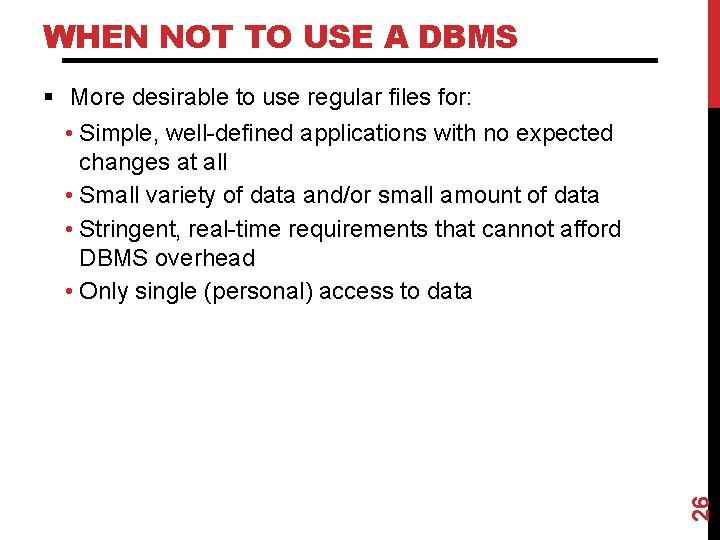WHEN NOT TO USE A DBMS 26 § More desirable to use regular files WHEN NOT TO USE A DBMS 26 § More desirable to use regular files