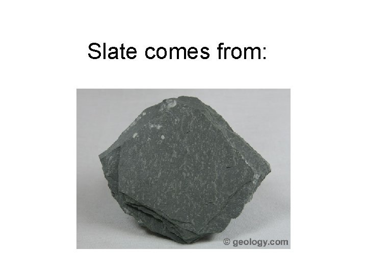 Slate comes from: 