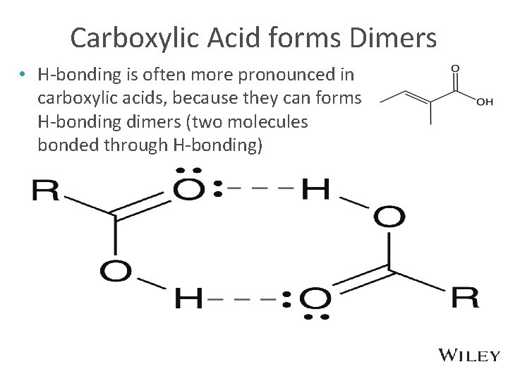 Carboxylic Acid forms Dimers • H-bonding is often more pronounced in carboxylic acids, because