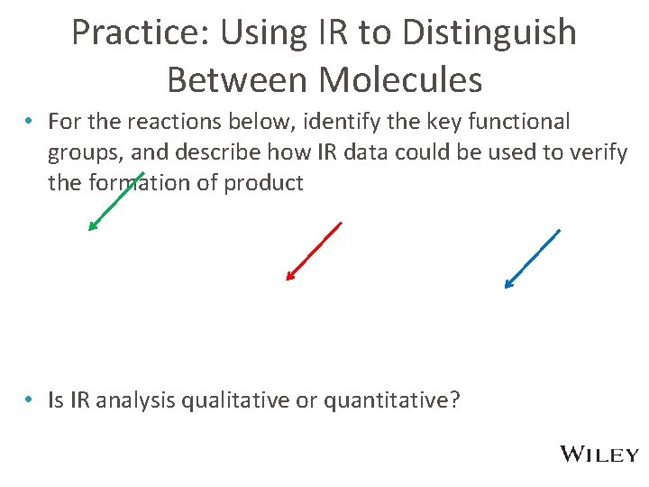 Practice: Using IR to Distinguish Between Molecules • For the reactions below, identify the