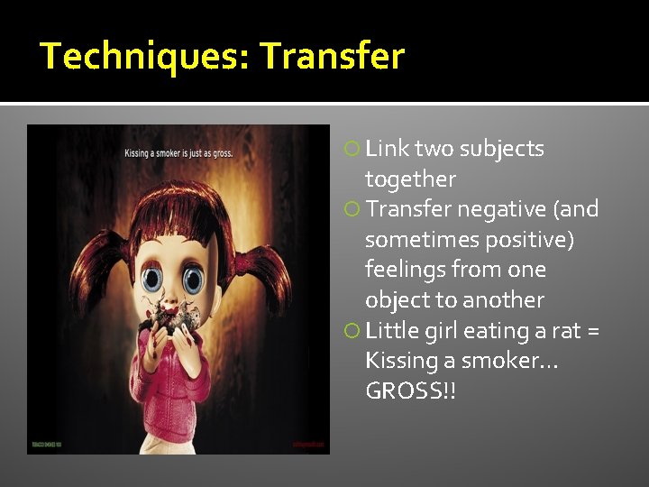 Techniques: Transfer Link two subjects together Transfer negative (and sometimes positive) feelings from one