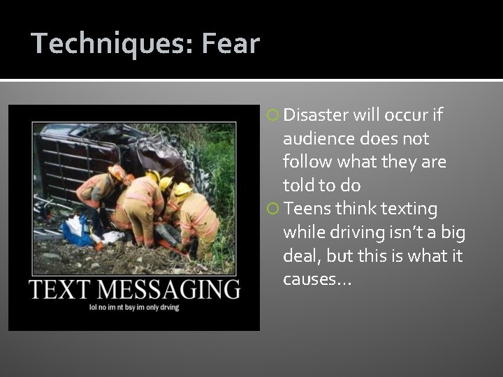 Techniques: Fear Disaster will occur if audience does not follow what they are told