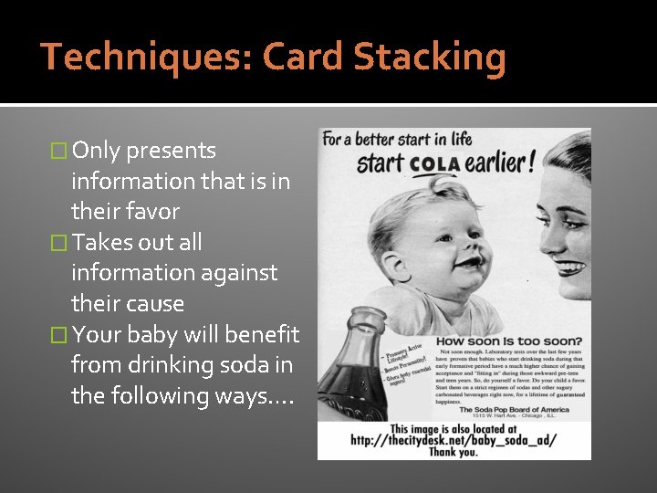 Techniques: Card Stacking � Only presents information that is in their favor � Takes
