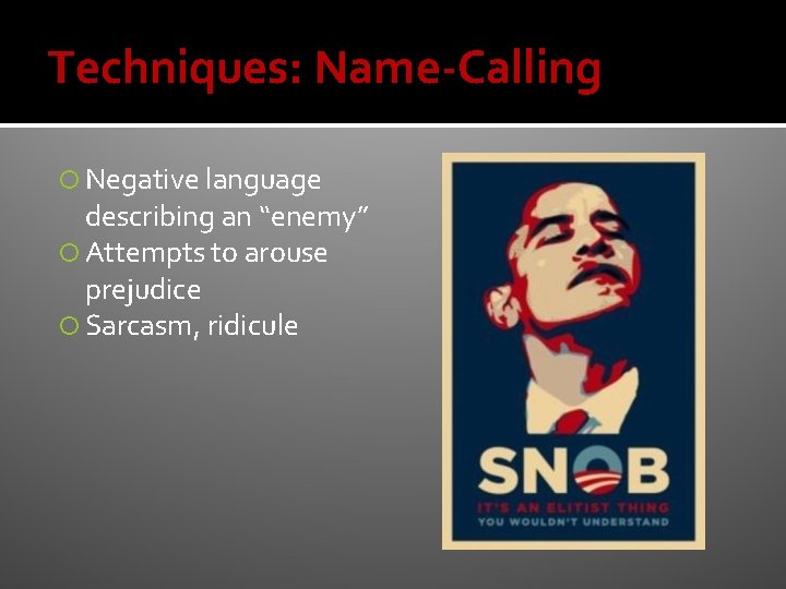 Techniques: Name-Calling Negative language describing an “enemy” Attempts to arouse prejudice Sarcasm, ridicule 