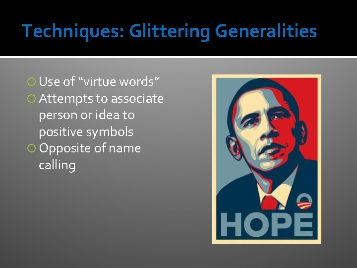 Techniques: Glittering Generalities Use of “virtue words” Attempts to associate person or idea to