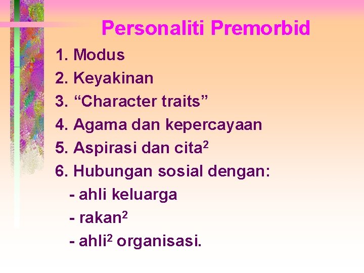 Personaliti Premorbid 1. Modus 2. Keyakinan 3. “Character traits” 4. Agama dan kepercayaan 5.