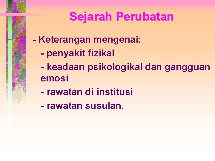 Sejarah Perubatan - Keterangan mengenai: - penyakit fizikal - keadaan psikologikal dan gangguan emosi